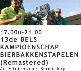 17.00u-21.00 13de BELS KAMPIOENSCHAP BIERBAKKENSTAPELEN (Remastered) Activiteitenzone: Kermisdorp