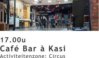 17.00u Café Bar à Kasi Activiteitenzone: Circus