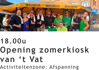 18.00u Opening zomerkiosk van ‘t Vat Activiteitenzone: Afspanning