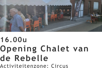 16.00u Opening Chalet van de Rebelle Activiteitenzone: Circus