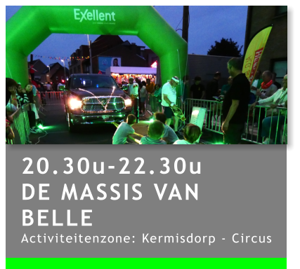 20.30u-22.30u DE MASSIS VAN BELLE Activiteitenzone: Kermisdorp - Circus