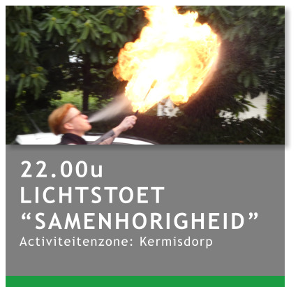 22.00u LICHTSTOET “SAMENHORIGHEID” Activiteitenzone: Kermisdorp
