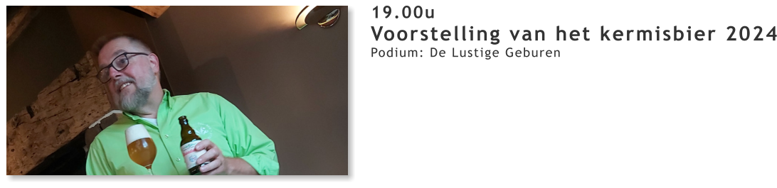 19.00u Voorstelling van het kermisbier 2024 Podium: De Lustige Geburen