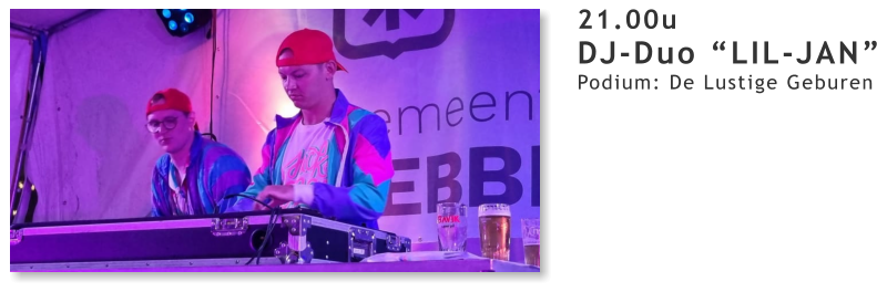 21.00u DJ-Duo “LIL-JAN” Podium: De Lustige Geburen