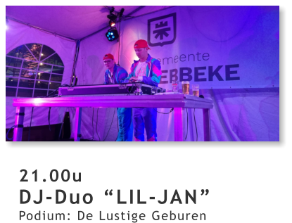 21.00u DJ-Duo “LIL-JAN” Podium: De Lustige Geburen
