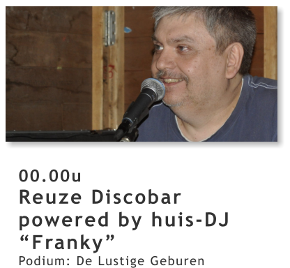00.00u Reuze Discobar powered by huis-DJ “Franky” Podium: De Lustige Geburen