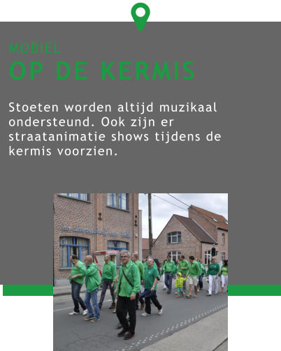 MOBIEL OP DE KERMIS  Stoeten worden altijd muzikaal ondersteund. Ook zijn er straatanimatie shows tijdens de kermis voorzien. 