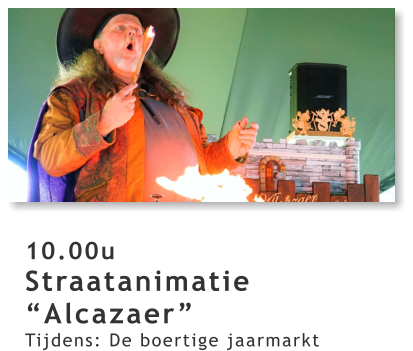 10.00u Straatanimatie “Alcazaer” Tijdens: De boertige jaarmarkt