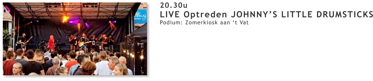 20.30u LIVE Optreden JOHNNY’S LITTLE DRUMSTICKS Podium: Zomerkiosk aan ‘t Vat