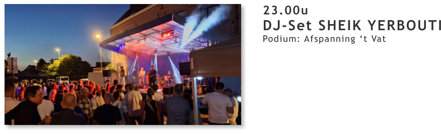 23.00u DJ-Set SHEIK YERBOUTI Podium: Afspanning ‘t Vat
