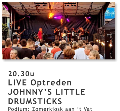 20.30u LIVE Optreden JOHNNY’S LITTLE DRUMSTICKS Podium: Zomerkiosk aan ‘t Vat