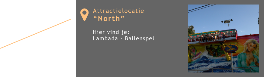 Attractielocatie “North”  Hier vind je:  Lambada - Ballenspel 