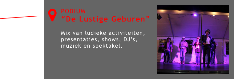 PODIUM “De Lustige Geburen”  Mix van ludieke activiteiten, presentaties, shows, DJ’s, muziek en spektakel. 