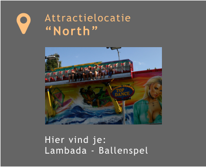 Attractielocatie “North”          Hier vind je:  Lambada - Ballenspel 