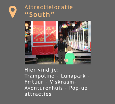Attractielocatie “South”         Hier vind je:  Trampoline - Lunapark - Frituur - Viskraam- Avonturenhuis - Pop-up attracties 