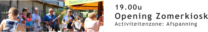 19.00u Opening Zomerkiosk Activiteitenzone: Afspanning