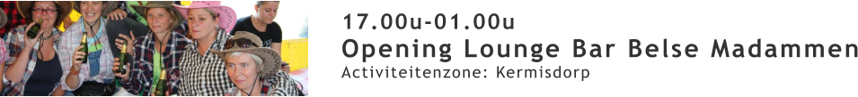 17.00u-01.00u Opening Lounge Bar Belse Madammen Activiteitenzone: Kermisdorp