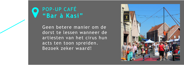 POP-UP CAFÉ “Bar à Kasi”  Geen betere manier om de dorst te lessen wanneer de artiesten van het cirus hun acts ten toon spreiden. Bezoek zeker waard!  
