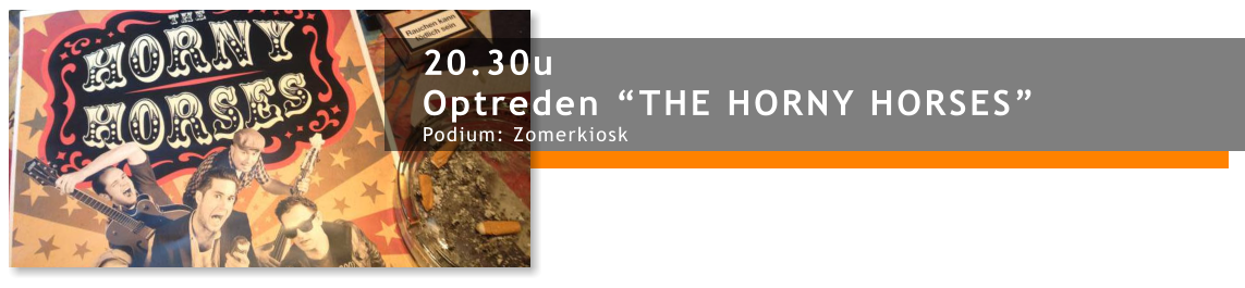 20.30u Optreden “THE HORNY HORSES” Podium: Zomerkiosk