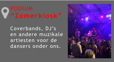 PODIUM “Zomerkiosk”  Coverbands, DJ’s en andere muzikale artiesten voor de dansers onder ons. 