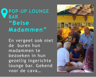 POP-UP LOUNGE BAR “Belse Madammen”  En vergeet ook niet de  buren hun madammen te bezoeken in hun gezellig ingerichte lounge bar. Gekend voor de cava…  