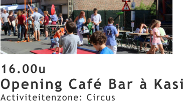 16.00u Opening Café Bar à Kasi Activiteitenzone: Circus