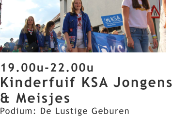 19.00u-22.00u Kinderfuif KSA Jongens & Meisjes Podium: De Lustige Geburen