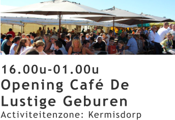 16.00u-01.00u Opening Café De Lustige Geburen Activiteitenzone: Kermisdorp