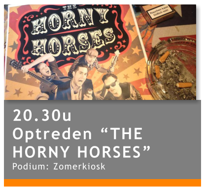 20.30u Optreden “THE HORNY HORSES” Podium: Zomerkiosk