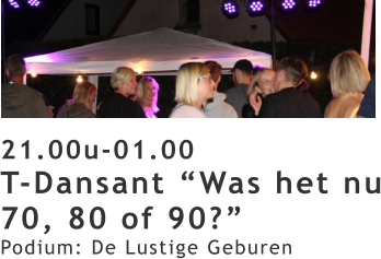 21.00u-01.00 T-Dansant “Was het nu 70, 80 of 90?” Podium: De Lustige Geburen