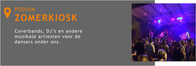 PODIUM ZOMERKIOSK  Coverbands, DJ’s en andere muzikale artiesten voor de dansers onder ons. 