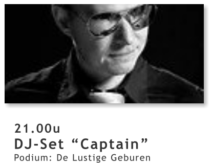 21.00u DJ-Set “Captain” Podium: De Lustige Geburen