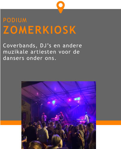 PODIUM ZOMERKIOSK  Coverbands, DJ’s en andere muzikale artiesten voor de dansers onder ons. 