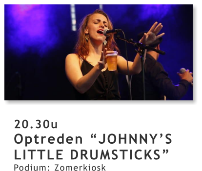 20.30u Optreden “JOHNNY’S LITTLE DRUMSTICKS” Podium: Zomerkiosk